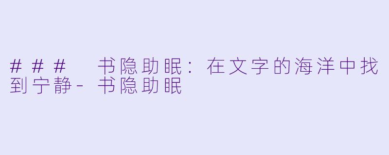 ### 书隐助眠：在文字的海洋中找到宁静-书隐助眠