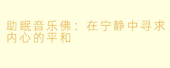 助眠音乐佛：在宁静中寻求内心的平和