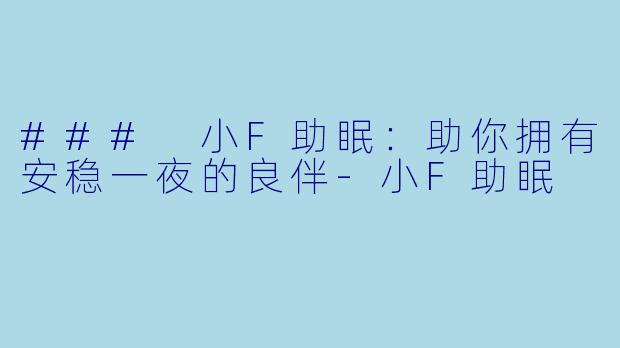### 小F助眠：助你拥有安稳一夜的良伴-小F助眠