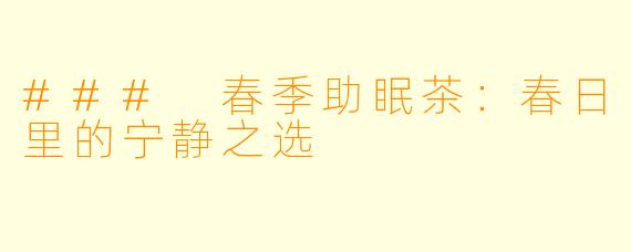 ### 春季助眠茶:春日里的宁静之选