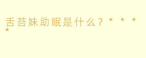 舌苔妹助眠是什么？****