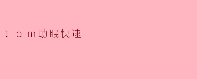 使用“tom助眠快速”能有效帮助改善睡眠质量吗？