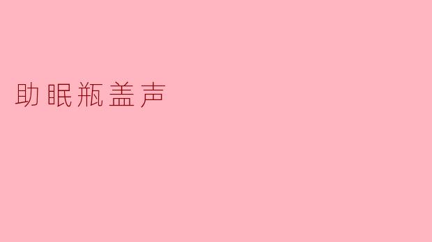 助眠瓶盖声
