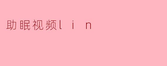 助眠视频lin真的有助于改善睡眠质量吗？****