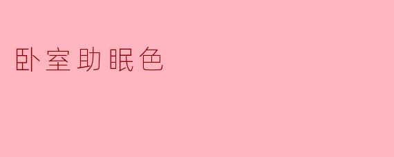 卧室使用什么颜色可以帮助改善睡眠质量？****