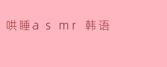 哄睡asmr韩语