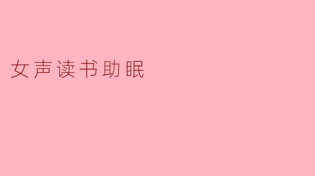 ### 女声读书助眠:温柔的声音伴您入眠