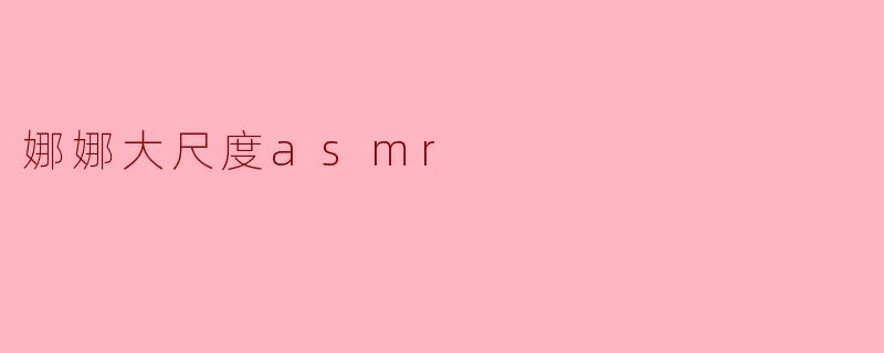 娜娜大尺度asmr