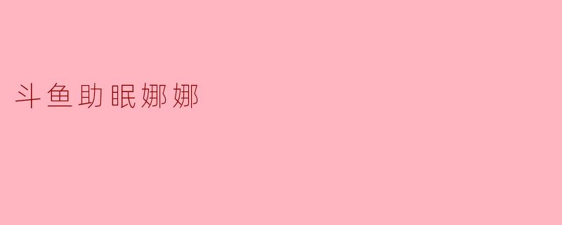 斗鱼助眠娜娜