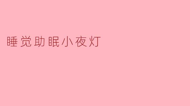 ### 睡觉助眠小夜灯——让夜晚更宁静的陪伴
