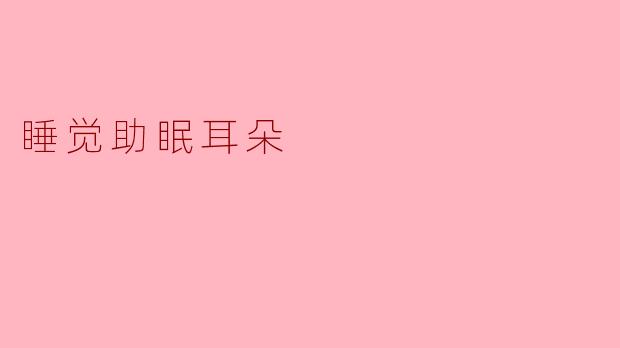 助眠耳朵:轻松入睡的秘密武器