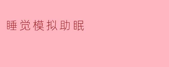### 睡觉模拟助眠:重拾美好睡眠的秘密