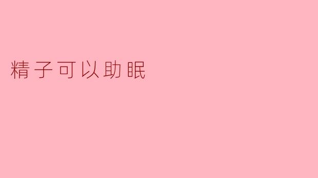 精子可以助眠