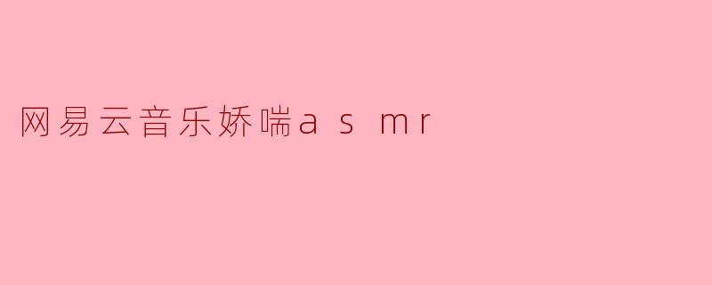 网易云音乐娇喘asmr