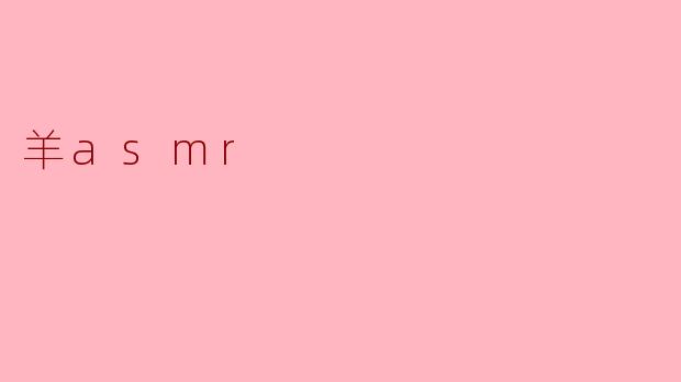 羊ASMR:探索自然的宁静与疗愈
