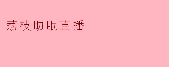 荔枝助眠直播