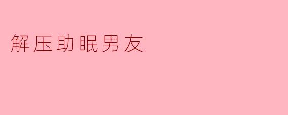 解压助眠男友