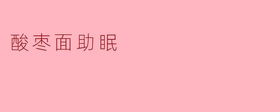### 酸枣面助眠的秘密:自然的安眠良方