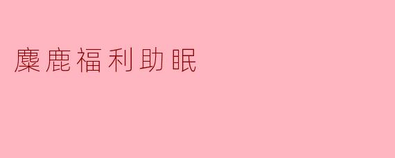 麋鹿福利助眠