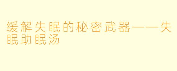 缓解失眠的秘密武器——失眠助眠汤