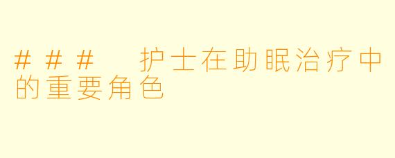 ### 护士在助眠治疗中的重要角色