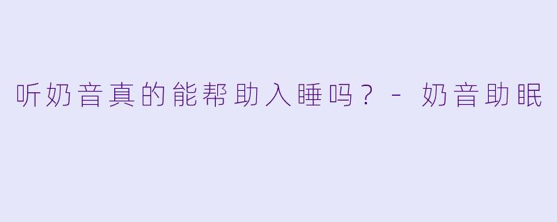 听奶音真的能帮助入睡吗？