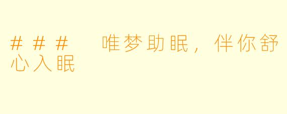 ### 唯梦助眠，伴你舒心入眠