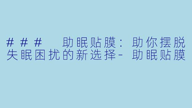 ### 助眠贴膜:助你摆脱失眠困扰的新选择