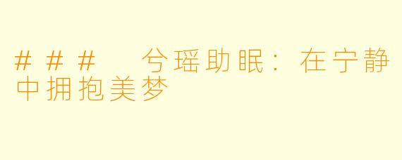 ### 兮瑶助眠：在宁静中拥抱美梦