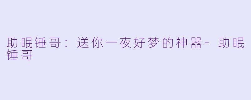 助眠锤哥：送你一夜好梦的神器