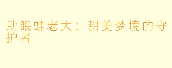 助眠蛙老大：甜美梦境的守护者