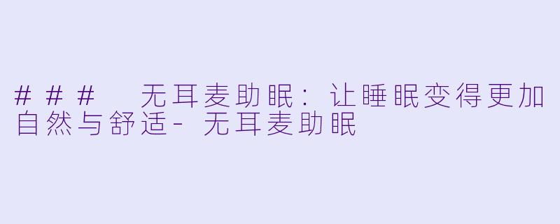 ### 无耳麦助眠：让睡眠变得更加自然与舒适-无耳麦助眠