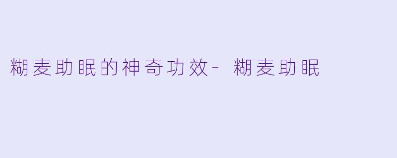 糊麦助眠的神奇功效