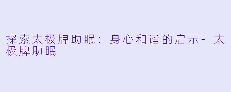 探索太极牌助眠：身心和谐的启示