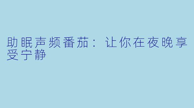 助眠声频番茄：让你在夜晚享受宁静