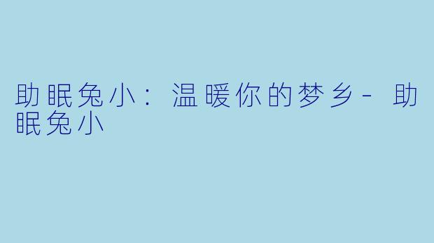 助眠兔小：温暖你的梦乡-助眠兔小