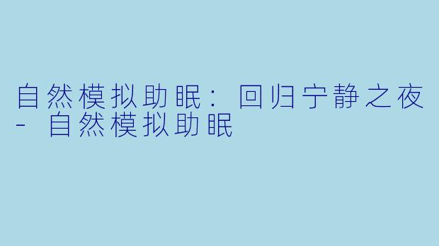 自然模拟助眠：回归宁静之夜
