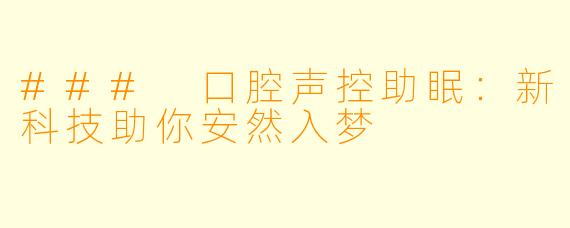 ### 口腔声控助眠:新科技助你安然入梦