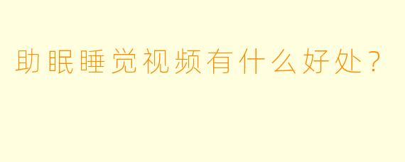 助眠睡觉视频有什么好处？
