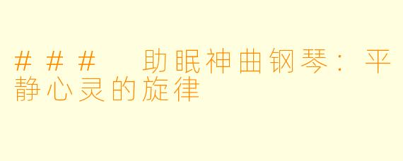 ### 助眠神曲钢琴:平静心灵的旋律