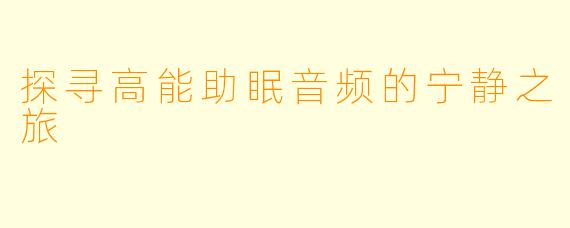 探寻高能助眠音频的宁静之旅