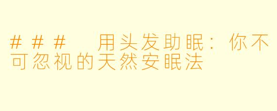 ### 用头发助眠：你不可忽视的天然安眠法