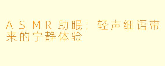 ASMR助眠：轻声细语带来的宁静体验