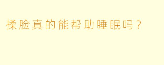 揉脸真的能帮助睡眠吗？