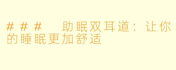 ### 助眠双耳道:让你的睡眠更加舒适