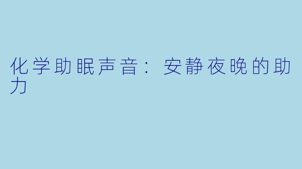 化学助眠声音：安静夜晚的助力