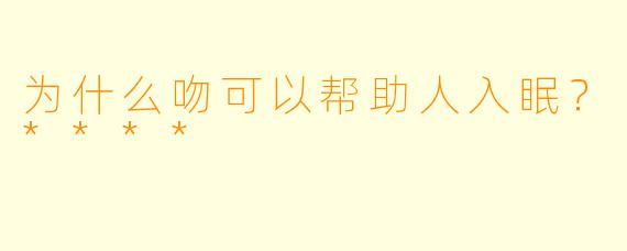 为什么吻可以帮助人入眠？****