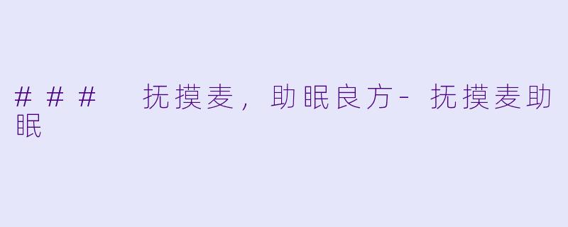 ### 抚摸麦，助眠良方