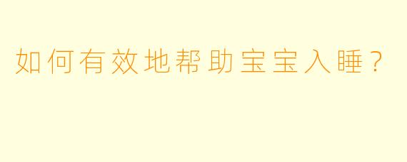 如何有效地帮助宝宝入睡?