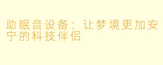 助眠音设备：让梦境更加安宁的科技伴侣